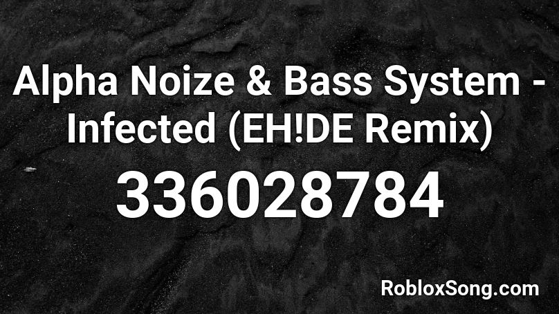 Alpha Noize & Bass System - Infected (EH!DE Remix) Roblox ID