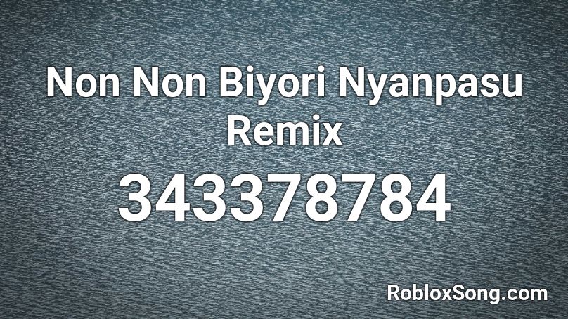 Non Non Biyori Nyanpasu Remix Roblox ID