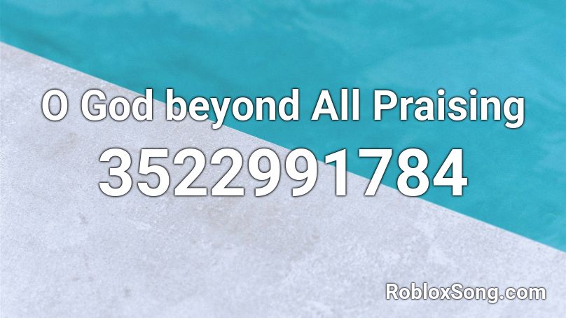 O God beyond All Praising Roblox ID