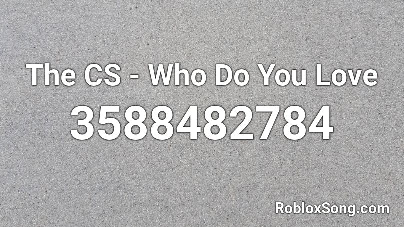 The CS - Who Do You Love Roblox ID
