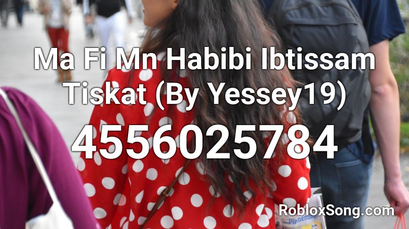 Ma Fi Mn Habibi Ibtissam Tiskat (By Yessey19) Roblox ID