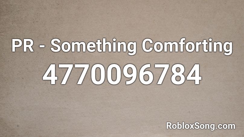 PR - Something Comforting Roblox ID