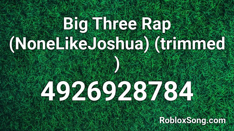 Big Three Rap (NoneLikeJoshua) (trimmed ) Roblox ID