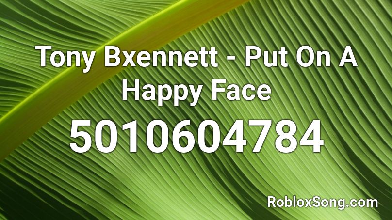 Tony Bxennett - Put On A Happy Face Roblox ID