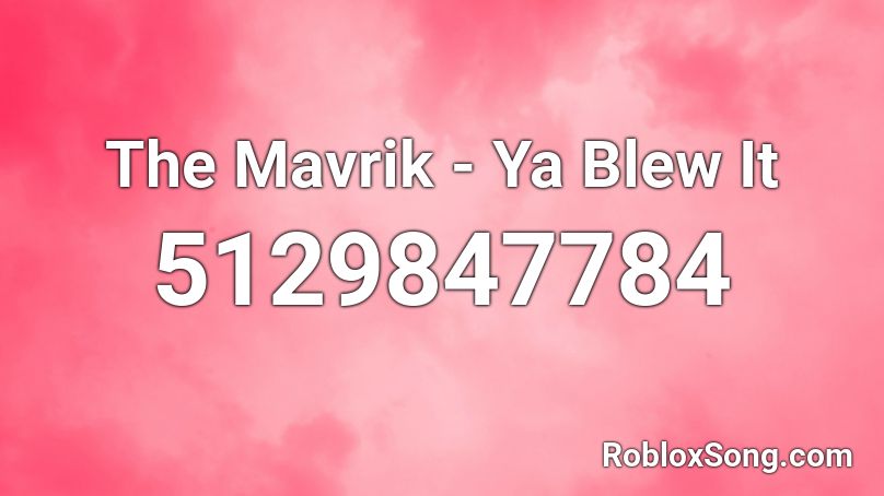 The Mavrik - Ya Blew It Roblox ID