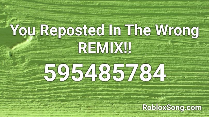 You Reposted In The Wrong REMIX!! Roblox ID