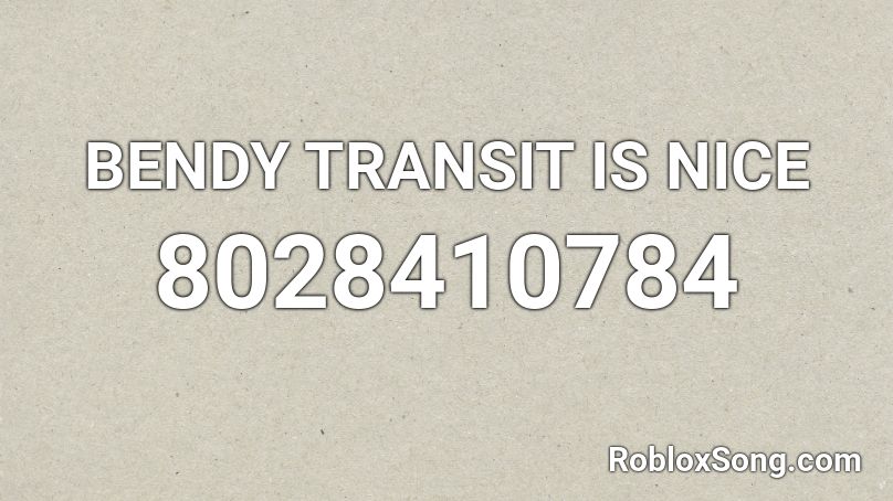 BENDY TRANSIT IS NICE Roblox ID