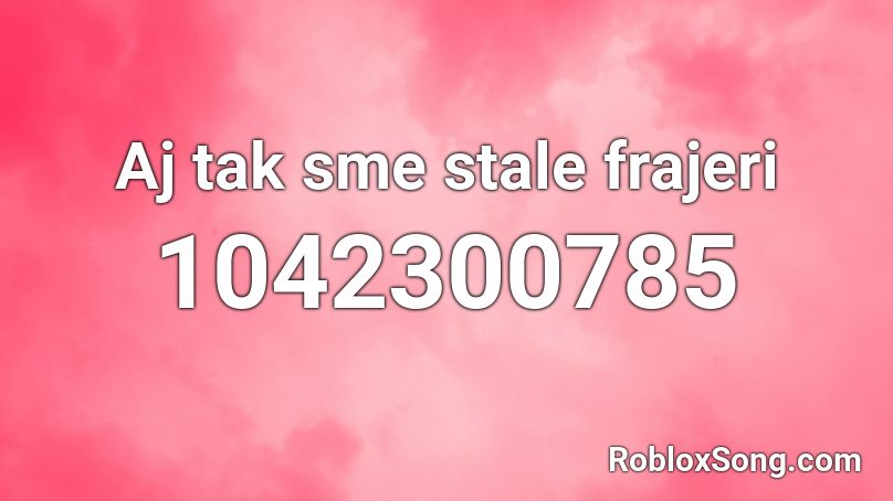 Aj tak sme stale frajeri Roblox ID