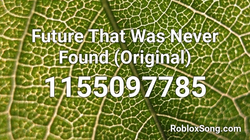 Future That Was Never Found (Original) Roblox ID