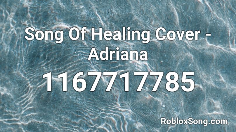 Song Of Healing Cover - Adriana Roblox ID