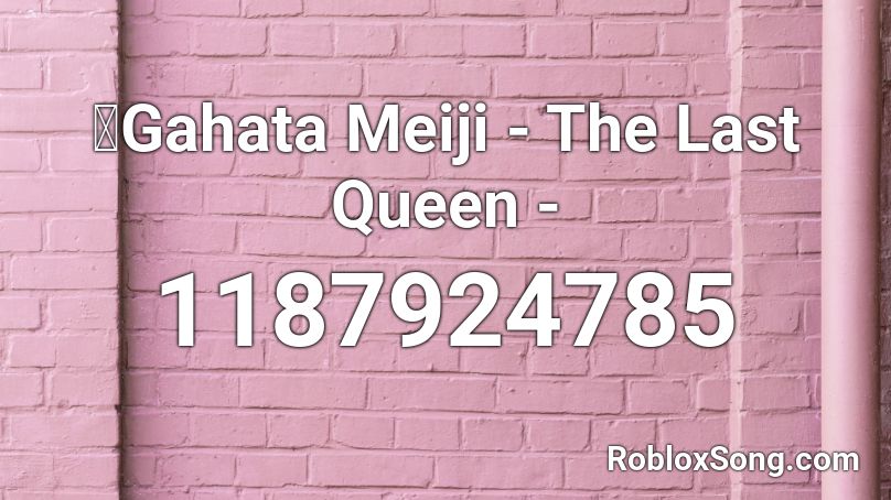 Gahata Meiji - The Last Queen - Roblox ID