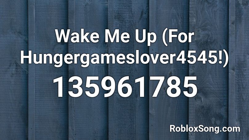 Wake Me Up (For Hungergameslover4545!) Roblox ID