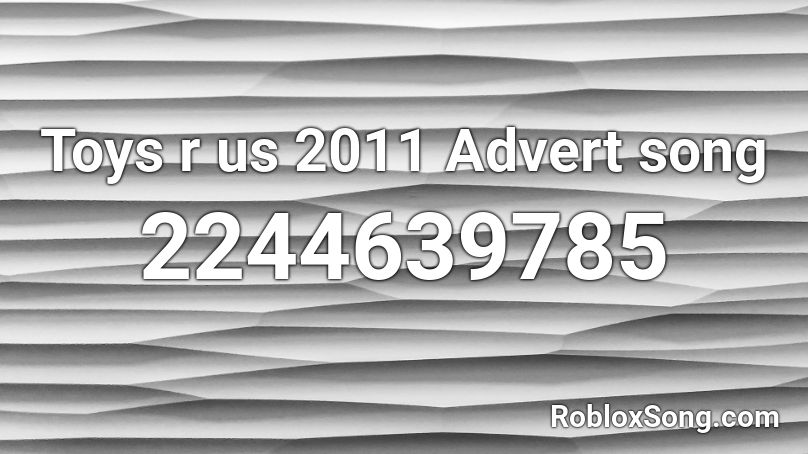 Toys r us 2011 Advert song Roblox ID