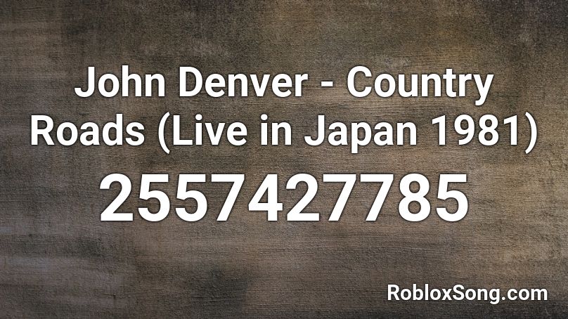 John Denver Country Roads Live In Japan 1981 Roblox Id Roblox Music Codes - jevil voice roblox id