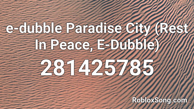e-dubble Paradise City (Rest In Peace, E-Dubble) Roblox ID