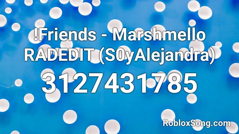 !Friends - Marshmello RADEDIT (S0yAlejandra) Roblox ID