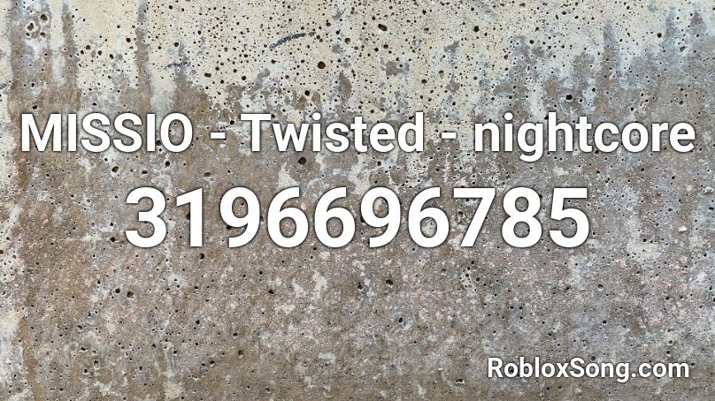 MISSIO - Twisted - nightcore Roblox ID