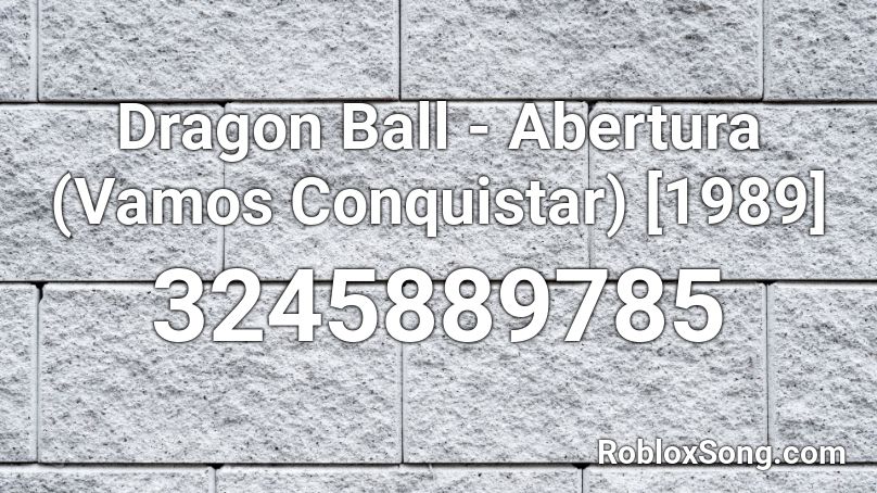 Dragon Ball - Abertura (Vamos Conquistar) [1989] Roblox ID