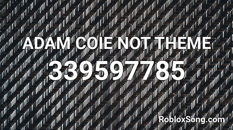 ADAM COIE NOT THEME Roblox ID