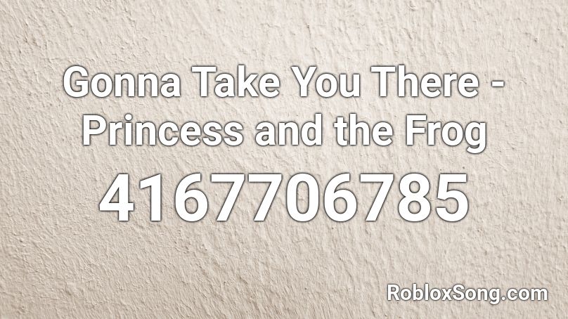 Gonna Take You There - Princess and the Frog Roblox ID