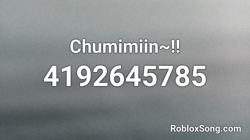 Chumimiin~!! Roblox ID
