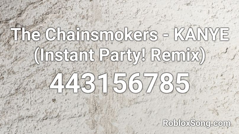 The Chainsmokers - KANYE (Instant Party! Remix) Roblox ID