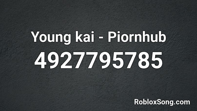 Young kai - Piornhub Roblox ID