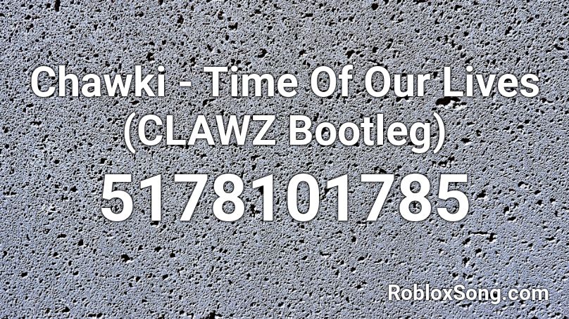 Chawki - Time Of Our Lives (CLAWZ Bootleg) Roblox ID