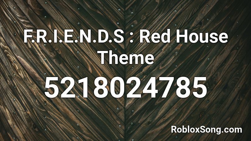 F.R.I.E.N.D.S : Red House Theme Roblox ID