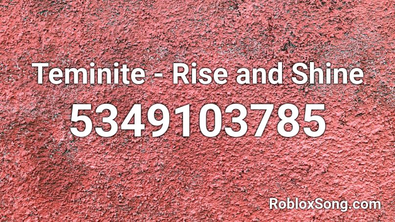 Teminite - Rise and Shine Roblox ID