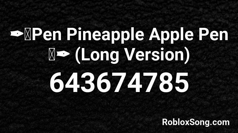  ✒🍍Pen Pineapple Apple Pen 🍎✒ (Long Version) Roblox ID