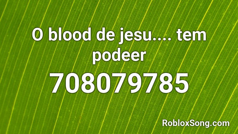 O blood de jesu.... tem podeer Roblox ID