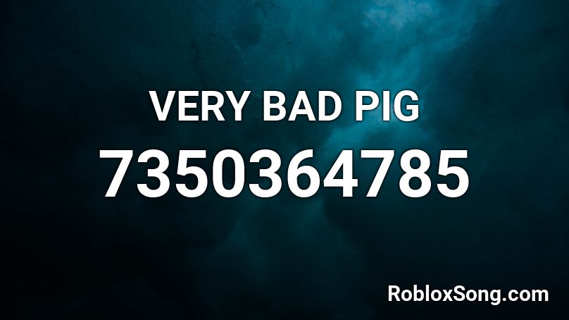 VERY BAD PIG Roblox ID