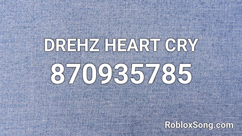 DREHZ HEART CRY Roblox ID