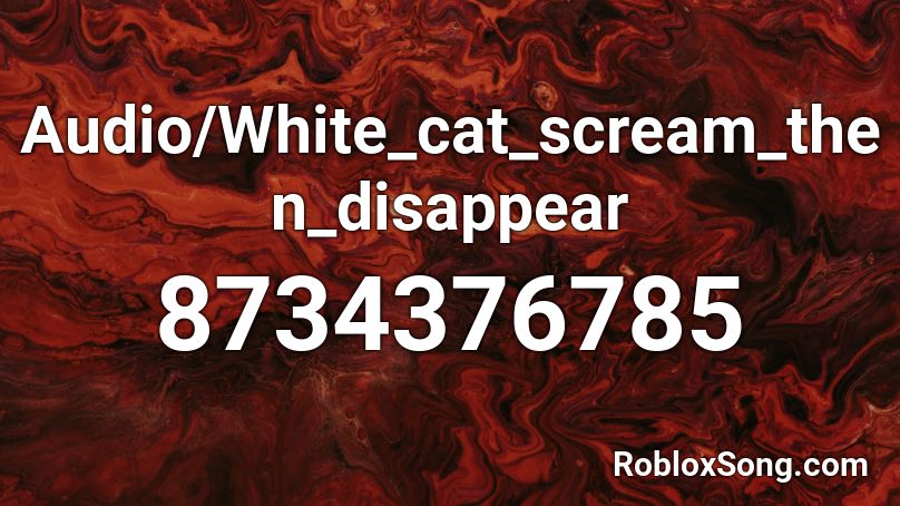 Audio/White_cat_scream_then_disappear Roblox ID