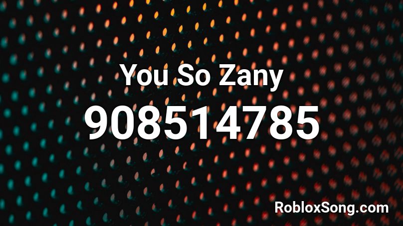 You So Zany Roblox ID