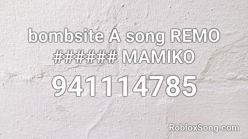 bombsite A song REMO ###### MAMIKO Roblox ID