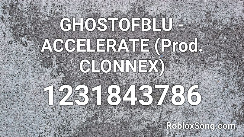 GHOSTOFBLU - ACCELERATE (Prod. CLONNEX) Roblox ID