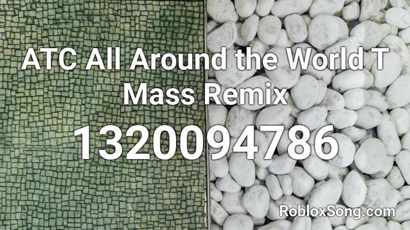 Atc All Around The World T Mass Remix Roblox Id Roblox Music Codes - get model mass roblox