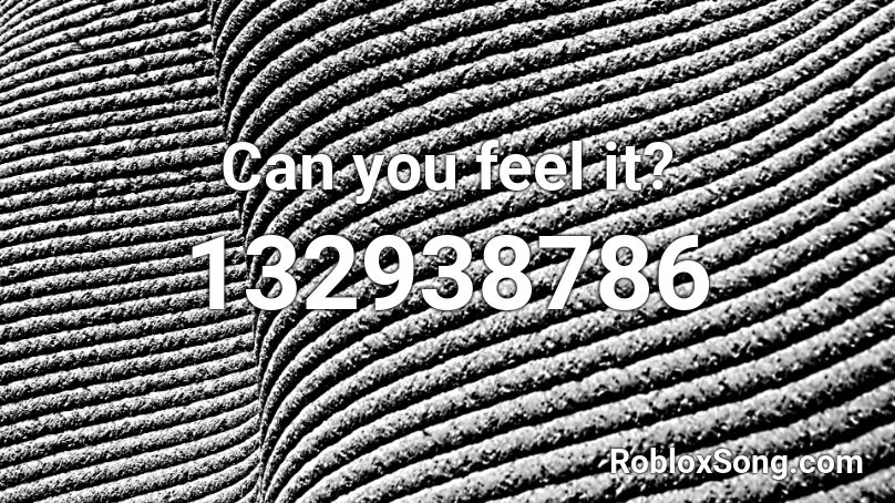 Can you feel it? Roblox ID