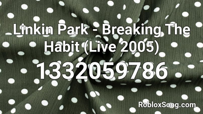 Linkin Park - Breaking The Habit (Live 2005) Roblox ID