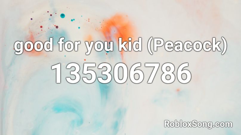 good for you kid (Peacock) Roblox ID