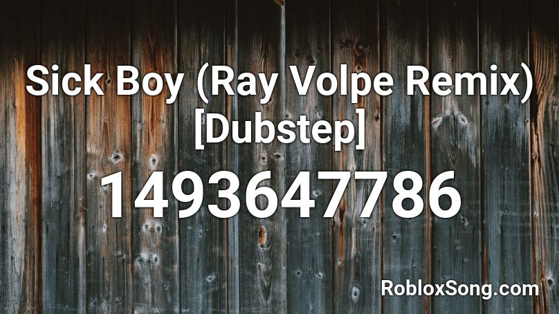 Sick Boy (Ray Volpe Remix) [Dubstep] Roblox ID