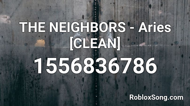THE NEIGHBORS - Aries [CLEAN] Roblox ID
