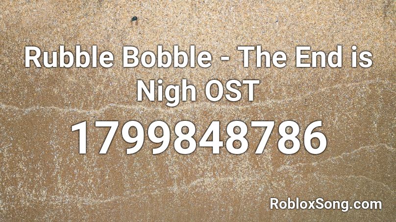 Rubble Bobble - The End is Nigh OST Roblox ID