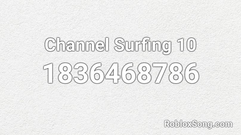 Channel Surfing 10 Roblox ID