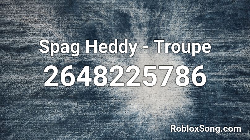 Spag Heddy Troupe Roblox Id Roblox Music Codes - roblox spag heddy full song code