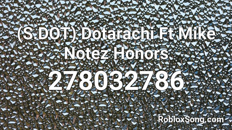 (S.DOT) Dotarachi Ft Mike Notez Honors Roblox ID
