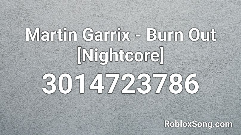 Martin Garrix - Burn Out [Nightcore] Roblox ID