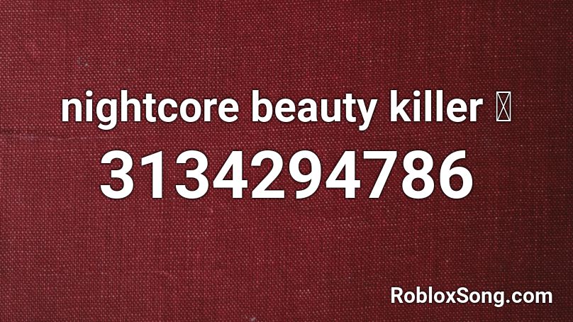 Nightcore Beauty Killer Roblox Id Roblox Music Codes - serial killer nightcore roblox id